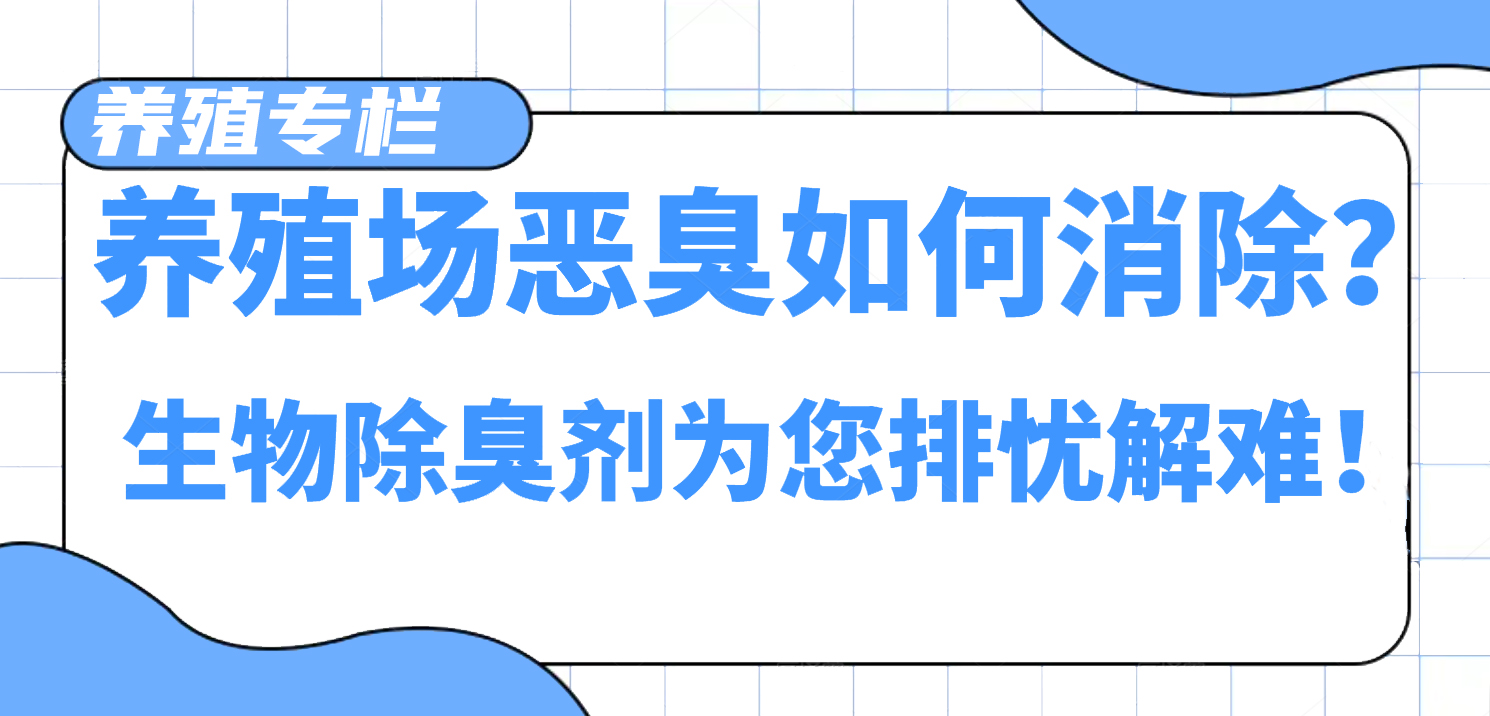 养殖场恶臭若何解除？生物除臭剂为您排忧解难！